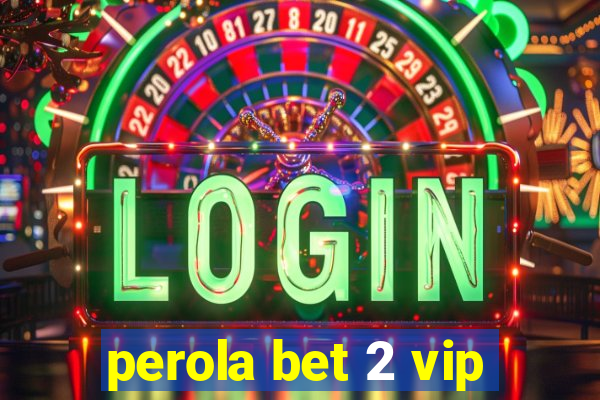 perola bet 2 vip